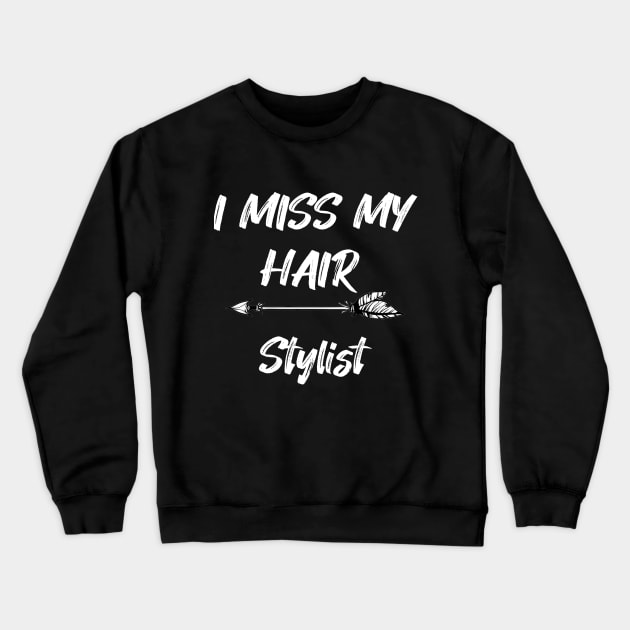 I miss my hair stylist - Funny Quarantine Quotes Crewneck Sweatshirt by expressElya